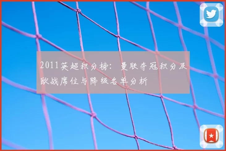 2011英超积分榜：曼联夺冠积分及欧战席位与降级名单分析