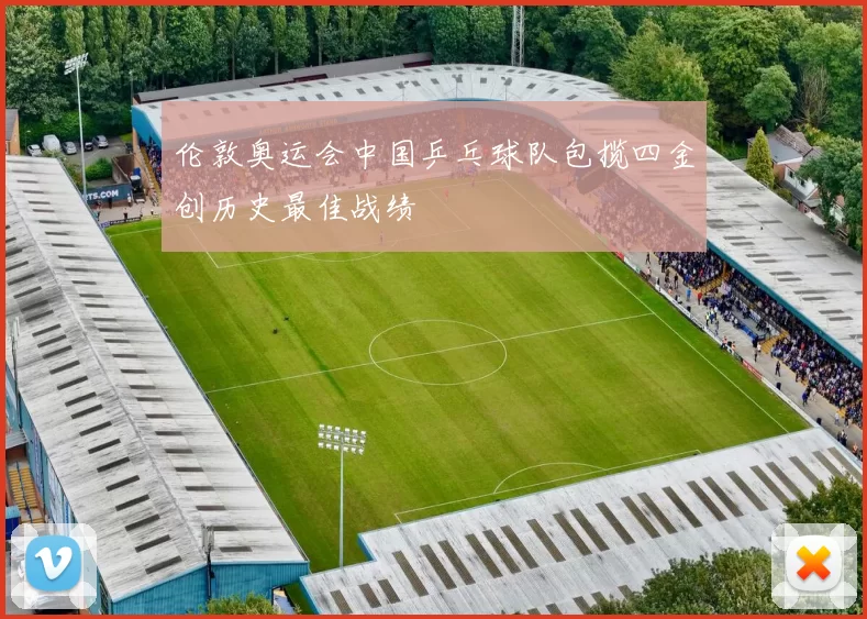 伦敦奥运会中国乒乓球队包揽四金创历史最佳战绩