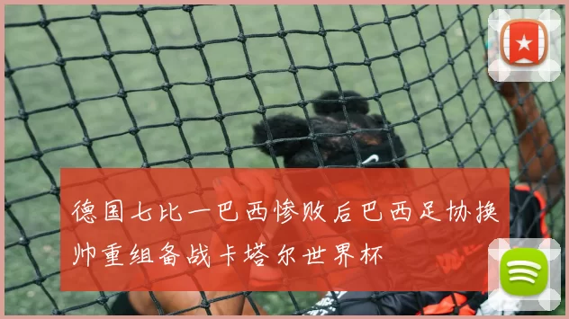 德国七比一巴西惨败后巴西足协换帅重组备战卡塔尔世界杯