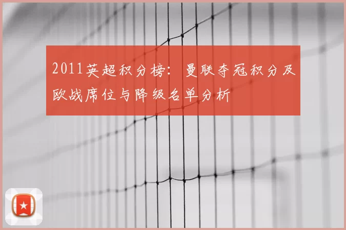 2011英超积分榜：曼联夺冠积分及欧战席位与降级名单分析