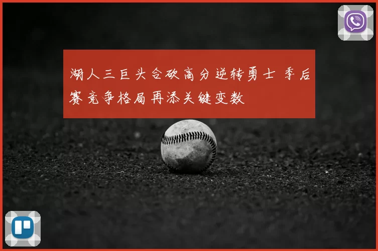 湖人三巨头合砍高分逆转勇士 季后赛竞争格局再添关键变数