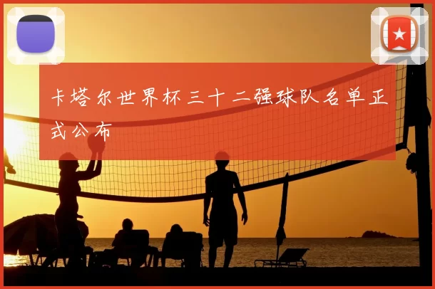 卡塔尔世界杯三十二强球队名单正式公布
